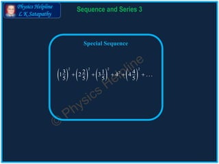 Physics Helpline
L K Satapathy
Sequences & Series 3
 