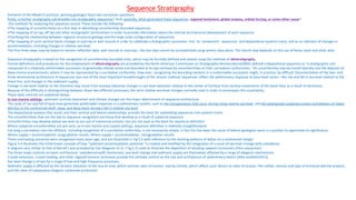 Sequence Stratigraphy
Elements of the Model A practical, working geologist faces two successive questions:
firstly, is his/her stratigraphy sub divisible into stratigraphic sequences? And, secondly, what generated these sequences: regional tectonism, global eustasy, orbital forcing, or some other cause?
-the methods for analyzing the sequence record. These include the following:
•The mapping of unconformities as a first step in identifying unconformity-bounded sequences.
•The mapping of on lap, off lap and other stratigraphic terminations in order to provide information about the internal architectural development of each sequence.
•Clarifying the relationship between regional structural geology and the large-scale configuration of sequences.
•The mapping of cyclic vertical facies changes in outcrop or well records in order to subdivide a stratigraphic succession into its component sequences and depositional-systems tracts, and as an indicator of changes in
accommodation, including changes in relative sea-level.
The first three steps may be based on seismic-reflection data, well records or outcrops ; the last step cannot be accomplished using seismic data alone. This fourth step depends on the use of facies-cycle and other data.
Sequence stratigraphy is based on the recognition of unconformity-bounded units, which may be formally defined and named using the methods of allostratigraphy,
Formal definitions and procedures for the employment of allostratigraphy are provided by the North American Commission on Stratigraphic Nomenclature(2005) defined a depositional sequence as “a stratigraphic unit
composed of a relatively conformable succession of genetically related strata and bounded at its top and base by unconformities or their correlative conformities. ”An unconformity may be traced laterally into the deposits of
deep marine environments, where it may be represented by a correlative conformity. How-ever, recognizing the bounding contacts in a conformable succession might, in practice, be difficult. Documentation of the two- and
three-dimensional architecture of sequences was one of the most important breakthroughs of the seismic method, Sequences reflect the sedimentary response to base-level cycles—the rise and fall in sea level relative to the
shore line, and changes in the sediment supply.
Change in sea-level relative to the shoreline may result from eustasy (absolute changes in sea-level elevation relative to the center of Earth)or from vertical movements of the basin floor as a result of tectonism.
Because of the difficulty in distinguishing between these two different processes, the term relative sea-level changes normally used in order to encompass the uncertainty.
These basic controls are explained below.
In non marine settings, upstream controls (tectonism and climate change) are the major determinant of sequence architecture .
The cycle of rise and fall of base level generates predictable responses in a sedimentary system, such as the transgressions that occur during rising relative sea level, and the widespread subaerial erosion and delivery of clastic
detritus to the continental shelf, slope, and deep basin during a fall in relative sea level.
The depositional systems that result, and their vertical and lateral relationships, provide the basis for subdividing sequences into systems tracts.
The unconformities that are the key to sequence recognition are those that develop as a result of subaerial exposure.
Unconformities may develop below sea level as are sult of submarine erosion, but are not used as the basis for sequence definition.
Where subaerial unconformities are pre-sent, as in non marine and coastal settings, sequence definition is relatively straightforward.
Carrying a correlation into the offshore, including recognition of a correlative conformity, is not necessarily simple; in fact this has been the cause of before geologists were in a position to appreciate its significance .
Where supply > accommodation, progradation results. Where supply < accommodation, retrogradation results.
These contrasting scenarios were recognized many years ago, and are illustrated in Fig.5.3 with reference to the stacking patterns of deltas on a continental margin.
Figure 5.4 illustrates the initial Exxon concept of how “sediment accommodation potential ”is created and modified by the integration of a curve of sea-level change with subsidence.
A diagram very similar to that of Barrell’s was provided by Van Wagoner et al. ( Fig.5.5) used to illustrate the deposition of shoaling-upward successions (Para sequences).
The three major controls on basin architecture, subsidence/uplift (tectonism), sea-level change and sediment supply are themselves affected by a range of allogenic mechanisms.
Crustal extension, crustal loading, and other regional tectonic processes provide the ultimate control on the size and architecture of sedimentary basins (Allen andAllen2013).
Sea level change is driven by a range of low-and high-frequency processes,.
Sediment supply is affected by the tectonic elevation of the source area, which controls rates of erosion, and by climate, which affects such factors as rates of erosion, the caliber, volume and type of erosional detrital product,
and the rates of subaqueous biogenic carbonate production.
 