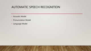 AUTOMATIC SPEECH RECOGNITION
• Acoustic Model
• Pronunciation Model
• Language Model
 