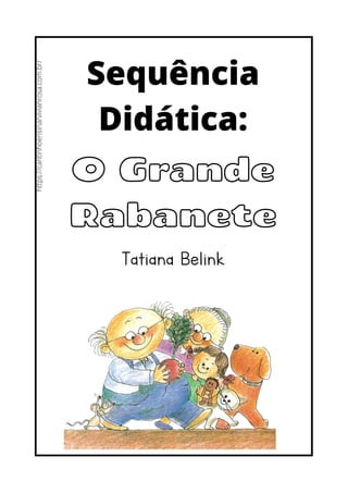 O Grande
Rabanete
Tatiana Belink
Sequência
Didática:
https://cantinhoensinarvivianrosa.com.br/
 