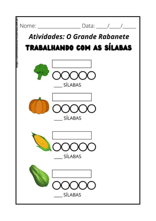 Nome: ___________________ Data: _____/_____/______
Atividades: O Grande Rabanete
Trabalhando com as Sílabas
____ SÍLABAS
____ SÍLABAS
____ SÍLABAS
____ SÍLABAS
https://cantinhoensinarvivianrosa.com.br/
 