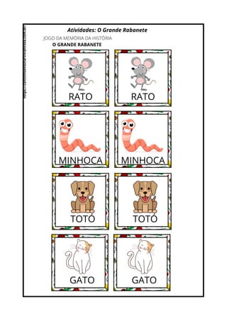 Atividades: O Grande Rabanete
JOGO DA MEMÓRIA DA HISTÓRIA
O GRANDE RABANETE
RATO
MINHOCA
TOTÓ
RATO
MINHOCA
TOTÓ
GATO GATO
https://cantinhoensinarvivianrosa.com.br/
 