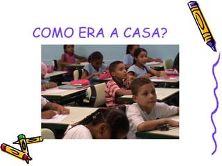 COMO ERA A CASA? 