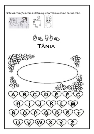 Pinte os corações com as letras que formam o nome da sua mãe.
Tânia
 