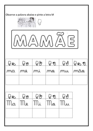 Observe a palavra abaixo e pinte a letra M
ma me mi mo mu mão
Ma Me Mi Mo Mu
 