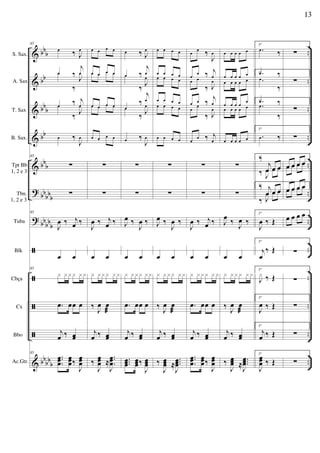 &
&
&
&
&
?
?
ã
ã
ã
ã
&
bb
b
bb
bb
b
bb
bbb
bb
bbb
bb
bb
b
bb
bb
b
..
..
..
..
..
..
..
..
..
..
..
..
S. Sax.
A. Sax
T. Sax
B. Sax.
Tpt Bb
1, 2 e 3
Tbn.
1, 2 e 3
Tuba
Blk
Cbça
Cx
Bbo
Ac.Gtr.
85
œ
‰ J
œ
œ ‰
j
œœ
‰
J
œ
œ
‰ j
œœ
‰
J
œ
œ ‰
J
œ
85
∑
∑
85
J
œ ‰ j
œ ‰
œ œ
85
x xxx xx
.œ œœ œ
j
œ ‰ œœ
85
..
.
œœœ
œœœ‰
J
œœœ
œ œ œ œ
œ œ œ œœ œ œ œ
œ œ œ œœ œ œ œ
œ œ œ œ
∑
∑
J
œ ‰ j
œ ‰
œ œ
x xxx xx
‰
J
œ œ
æ
j
œ ‰ œœ
‰
J
œœœ ≈
..
.
J
œœœ
œ ‰ J
œ
œ ‰
j
œœ
‰
J
œ
œ
‰
j
œ
œ
‰
J
œ
œ ‰
J
œ
∑
∑
J
œ ‰
J
œ ‰
œ œ
x xxx xx
.œ œœ œ
j
œ ‰ œœ
...œœœ
œœœ‰
J
œœœ
œ œ œ œ
œ œ œ œœ œ œ œ
œ œ œ œ
œ œ œ œ
œ œ œ œ
∑
∑
J
œ ‰
J
œ ‰
œ œ
x xxx xx
‰
J
œ œ
æ
j
œ ‰ œœ
‰
J
œœœ ≈
...
J
œœœ
œ
œ
‰
J
œ
œ
œ ‰ j
œ
œ œ
‰ J
œ
œ œ ‰
j
œ
œ
œ
‰ J
œ
œ
œ ‰ j
œ
∑
∑
J
œ ‰ j
œ ‰
œ œ
x xxx xx
.œ œœ œ
j
œ ‰ œœ
..
.
œœœ
œœœ‰
J
œœœ
œ œ œ œ œ
œ œ œ œ œ
œ œ œ œ œ
œ œ œ œ
œ
œ œ œ œ œ
œ œ œ œ œ
∑
∑
J
œ ‰
J
œ ‰
œ œ
x xxx xx
‰
J
œ œ
æ
j
œ ‰ œœ
‰
J
œœœ ≈
...
J
œœœ
1ª
.œ
‰
1ª .œ ‰
.œ
‰
1ª .œ ‰.œ
‰
1ª
.œ ‰
1ª‰
j
œ œ œ
‰ J
œ œ œ
1ª‰ j
œ œ œ
‰ J
œ œ œ
1ª
J
œ ‰ Œ
1ª
j
œ
‰ Œ
1ª
J
x ‰ Œ
1ª
J
œ ‰ Œ
1ª
j
œ ‰ Œ
1ª
J
œœœ ‰ Œ
∑
∑
∑
∑
œ œ œ œœ œ œ œ
œ œ œ œœ œ œ œ
œ œ œ œ
∑
∑
∑
∑
∑
13
 