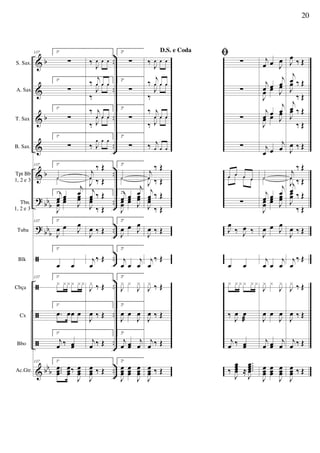&
&
&
&
&
?
?
ã
ã
ã
ã
&
b
b
b
bbb
bb
b
bb
b
..
..
..
..
..
..
..
..
..
..
..
..
S. Sax.
A. Sax
T. Sax
B. Sax.
Tpt Bb
1, 2 e 3
Tbn.
1, 2 e 3
Tuba
Blk
Cbça
Cx
Bbo
Ac.Gtr.
137 1ª
∑
1ª
∑
1ª
∑
1ª
∑
137 1ª
˙˙
1ªj
œ œ
j
œ
J
œœ
œœ J
œœ
137 1ª
J
œ œ J
œ
1ª
œ œ
137 1ª
x xxx xx
1ª
.œ œœ œ
1ª
j
œ ‰ œœ
137 1ª
...
œœœ
œœœ‰
J
œœœ
‰ J
œ œ œ
‰ j
œ œ œ
‰
J
œ œ œ
‰ j
œ œ œ
‰ J
œ œ œ
‰ J
œ œ œ
j
œ
‰ Œ
J
œ
‰ Œ
j
œ ‰ Œ
J
œœ
‰ Œ
J
œ ‰ Œ
j
œ
‰ Œ
J
x ‰ Œ
J
œ ‰ Œ
j
œ ‰ Œ
J
œœœ ‰ Œ
2ª
∑
2ª
∑
2ª
∑
2ª
∑
2ª
˙˙
2ªj
œ œ
j
œ
J
œœ
œœ J
œœ
2ª
J
œ œ J
œ
2ª
j
œ œ
j
œ
2ª
J
x x
J
x
2ª
J
œ œ
J
œ
2ª
j
œ œœ
j
œ
2ª
J
œœœ
œœœ
J
œœœ
D.S. e Coda
‰ J
œ œ œ
‰ j
œ œ œ
‰
J
œ œ œ
‰ j
œ œ œ
‰ J
œ œ œ
‰ j
œ œ œ
j
œ
‰ Œ
J
œ
‰ Œ
j
œ ‰ Œ
J
œœ
‰ Œ
J
œ ‰ Œ
j
œ
‰ Œ
J
x ‰ Œ
J
œ ‰ Œ
j
œ ‰ Œ
J
œœœ ‰ Œ
ﬁ
∑
∑
∑
∑
œ œ œ œœ œ œ œ
∑
J
œ
‰ J
œ ‰
œ œ
x xxx x x
‰
J
œ œ
æ
j
œ ‰ œœ
‰
J
œœœœ ≈
....
J
œœœœ
j
œ œ J
œ
j
œ œ
j
œ
J
œ œ J
œ
j
œ œ
j
œ
J
œ œ J
œ
j
œ œ
j
œ
˙˙
j
œ œ
j
œ
J
œœ
œœ J
œœ
J
œ œ J
œ
j
œ œ
j
œ
J
x x
J
x
J
œ œ
J
œ
j
œ œœ
j
œ
J
œœœ
œœœ
J
œœœ
J
œ
‰ Œ
j
œ ‰ Œ
J
œ
‰ Œ
j
œ ‰ Œ
J
œ
‰ Œ
J
œ ‰ Œ
j
œ
‰ Œ
J
œ
‰ Œj
œ
‰ Œ
J
œœ
‰ Œ
J
œ ‰ Œ
j
œ
‰ Œ
J
x ‰ Œ
J
œ ‰ Œ
j
œ ‰ Œ
J
œœœ ‰ Œ
20
 