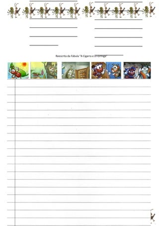 Reescrita da Fábula “A Cigarra e a Formiga”
____________________
____________________
____________________
____________________
____________________
____________
____________________
____________________
____________________
____________________
____________________
____________________
____________
 