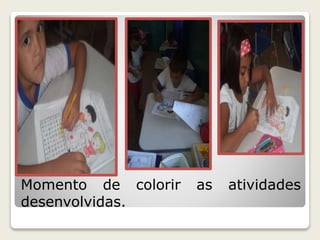 Momento de colorir as atividades 
desenvolvidas. 
 