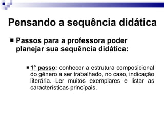 Pensando a sequência did ática Passos para a professora  poder  planejar sua sequência didática: 1° passo :  conhecer a estrutura composicional do gênero a ser trabalhado, no caso, indicação literária. Ler muitos exemplares e listar as características principais. 