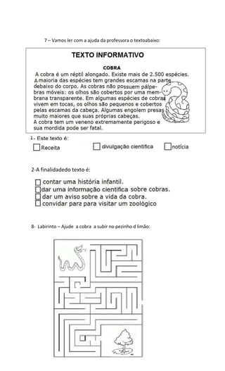 7 – Vamos ler com a ajuda da professora o textoabaixo:
2-A finalidadedo texto é:
8- Labirinto – Ajude a cobra a subir no pezinho d limão:
 