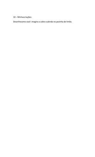 10 – Minhascriações:
Desenhecomo você imagina a cobra subindo no pezinho de limão.
 
