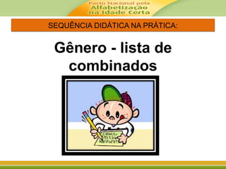 SEQUÊNCIA DIDÁTICA NA PRÁTICA:SEQUÊNCIA DIDÁTICA NA PRÁTICA:
Gênero - lista de
combinados
 