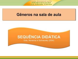 Gêneros na sala de aulaGêneros na sala de aula
SEQUÊNCIA DIDÁTICA
Dolz, Noverraz e Schneuwly (2004)
 