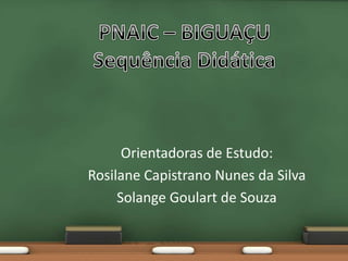 Orientadoras de Estudo:
Rosilane Capistrano Nunes da Silva
Solange Goulart de Souza
 
