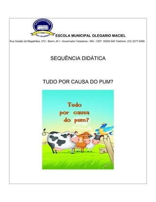 ESCOLA MUNICIPAL OLEGARIO MACIEL
Rua Gastão de Magalhães, 572 - Bairro JK I - Governador Valadares - MG - CEP: 35045-540 Telefone: (33) 3277-4568.

SEQUÊNCIA DIDÁTICA

TUDO POR CAUSA DO PUM?

 