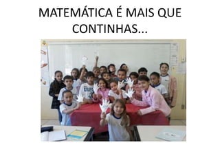 MATEMÁTICA É MAIS QUE
CONTINHAS...
 