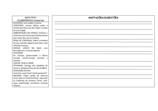 sexta-feira 
CULMINÂNCIA (todos/as) 
ACOLHIDA: com oração e música. 
CONTEÚDO: Leitura bíblica sobre a 
missão que Deus nos deu sobre o cuidar 
da sua criação. 
AMBIENTAÇÃO DO ESPAÇO: Enfeitar o 
refeitório com flores para recebermos os 
pais neste dia com as crianças. 
RODA DE CONVERSA: Sobre a temática 
do dia convidar alguém para fazer uma 
reflexão conosco. 
ESPAÇO LÚDICO NA SALA: com 
brincadeiras e músicas bíblicas. 
ATIVIDADE: 
As crianças apresentarão o álbum 
seriado confeccionado durante a 
semana. 
LANCHE: 9h30 as 10h00 
ATIVIDADE: Entrega dos trabalhos de 
classe e lembrancinhas do dia da Bíblia. 
AVALIAÇÃO DO DIA: 
Como foi a aula hoje? Vocês gostaram? 
RECURSO: Papel cartão de diversas 
cores para as lembrancinhas, capa para 
os trabalhos da semana, flores, som, 
caixa amplificada, microfone, músicas 
infantis. 
ANOTAÇÕES/SUGESTÕES 
________________________________________________________________________________________________ 
