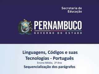 Linguagens, Códigos e suas
Tecnologias - Português
Ensino Médio, 2º Ano
Sequencialização dos parágrafos
 