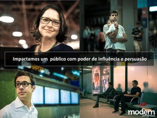 Impactamos um público com poder de influência e persuasão
 