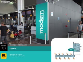 IMAGEMILUSTRATIVA.
T3
ÁREA PÚBLICA
BLBACKLIGHT
EMBARQUE - PROCESSADOR 9
Peça: P9006 (P9-1,10M-3)
Dimensão Total: 1,10m x 2,50m
P9006
CHECK-IN
 