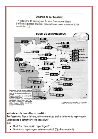 Atividades de trabalho sistemático 
Professor(a), faça a leitura, a interpretação oral e coletiva da reportagem valorizando o comentário de cada aluno. 
Ex.: 
 Qual é o título dessa reportagem? 
 Onde esta reportagem estava escrita? (Qual o suporte?)  