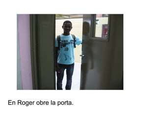 En Roger obre la porta.

 