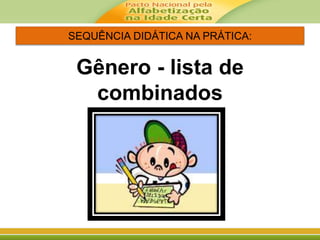 SEQUÊNCIA DIDÁTICA NA PRÁTICA:
Gênero - lista de
combinados
 