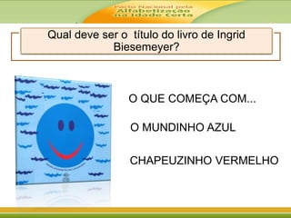 .
Qual deve ser o título do livro de Ingrid
Biesemeyer?
O QUE COMEÇA COM...
O MUNDINHO AZUL
CHAPEUZINHO VERMELHO
 