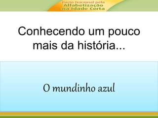 Conhecendo um pouco
mais da história...
O mundinho azul
 