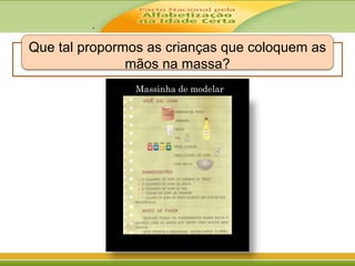 .
Que tal propormos as crianças que coloquem as
mãos na massa?
Massinha de modelar
 