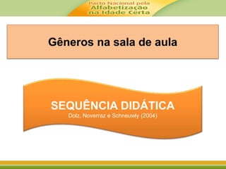 Gêneros na sala de aula
SEQUÊNCIA DIDÁTICA
Dolz, Noverraz e Schneuwly (2004)
 