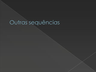 Outras sequências

 