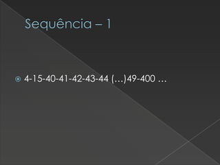 Sequência – 1



4-15-40-41-42-43-44 (…)49-400 …

 