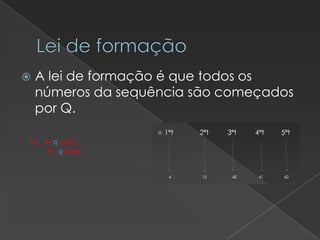 Lei de formação


A lei de formação é que todos os
números da sequência são começados
por Q.

Ex:. 4- quatro
15- quinze

 