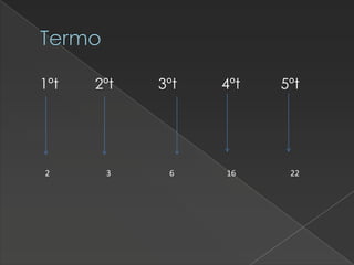 Termo
1ºt

2

2ºt

3

3ºt

6

4ºt

16

5ºt

22

 