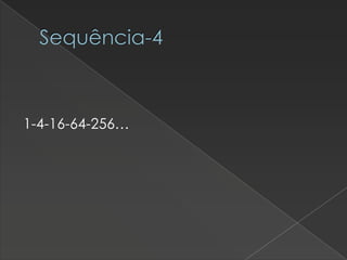 Sequência-4

1-4-16-64-256…

 