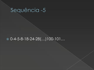 Sequência -5



0-4-5-8-18-24-28(…)100-101…

 
