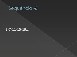 Sequência -6

3-7-11-15-19…

 