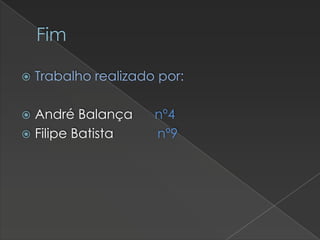 Fim


Trabalho realizado por:

André Balança
 Filipe Batista


nº4
nº9

 