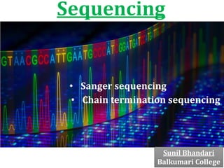 Sequencing
• Sanger sequencing
• Chain termination sequencing
Sunil Bhandari
Balkumari College
 