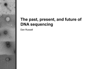 The past, present, and future of
DNA sequencing
Dan Russell
 