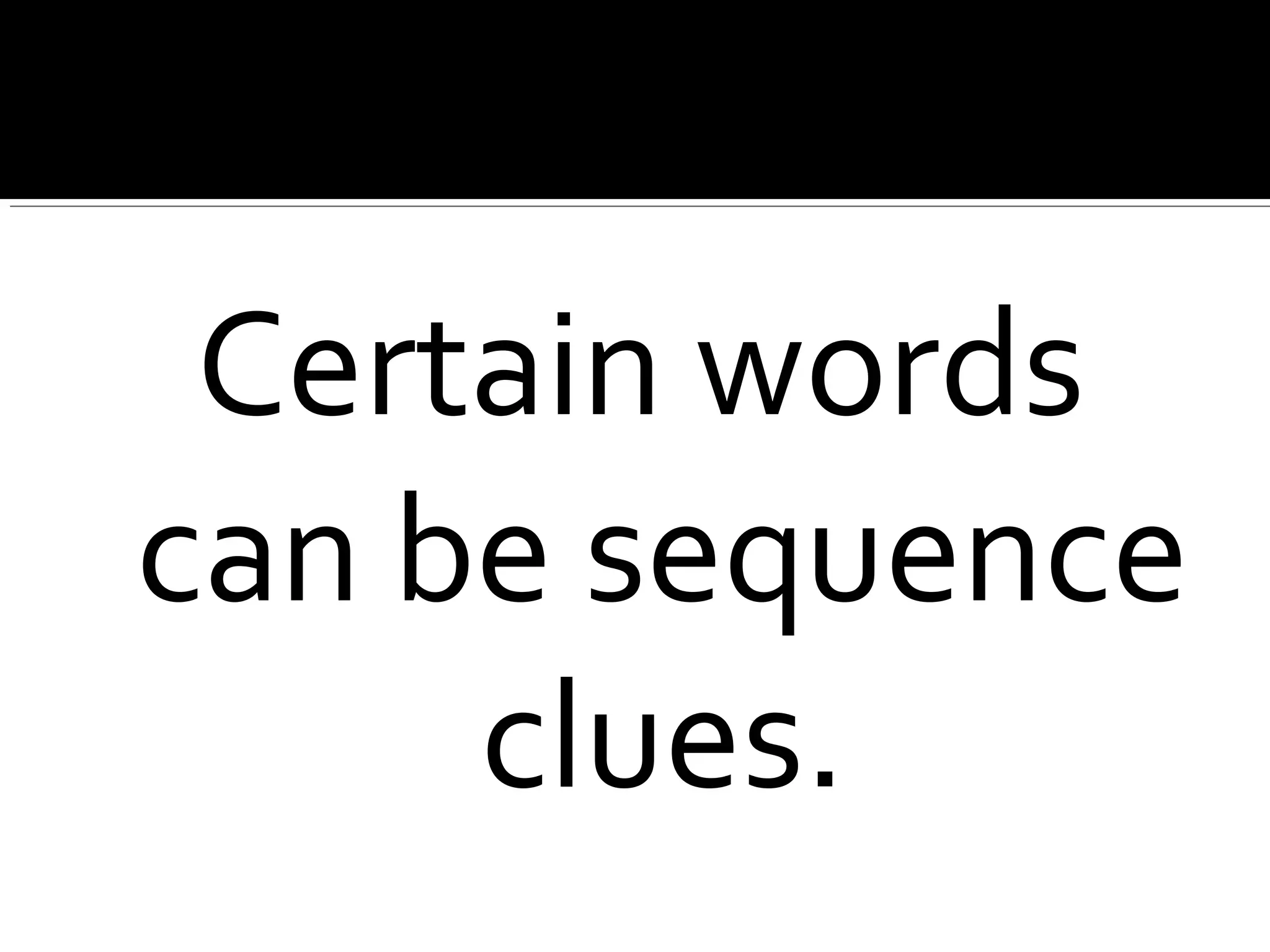 Certain words
can be sequence
clues.
 