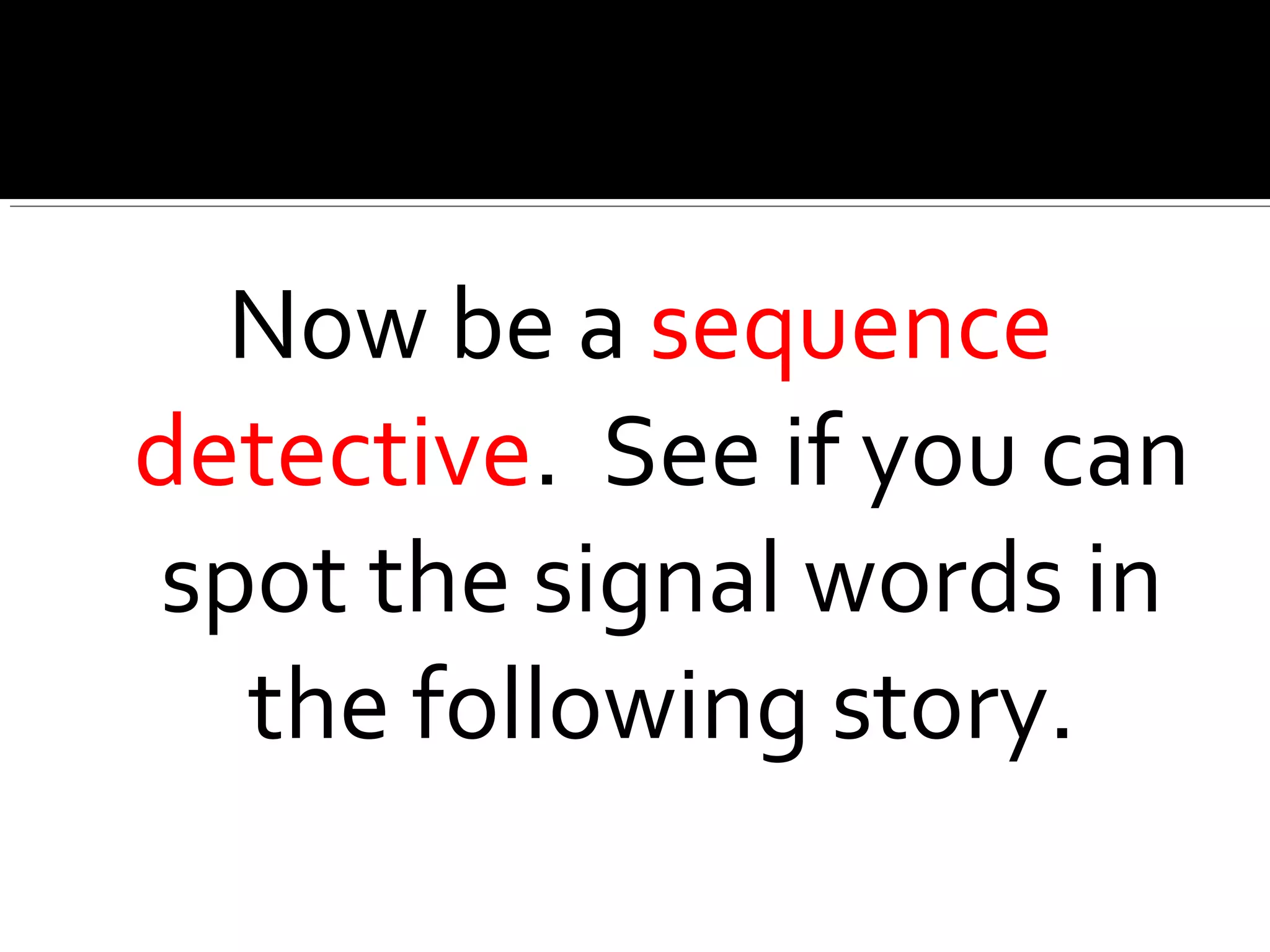 Now be a sequence
detective. See if you can
spot the signal words in
the following story.
 