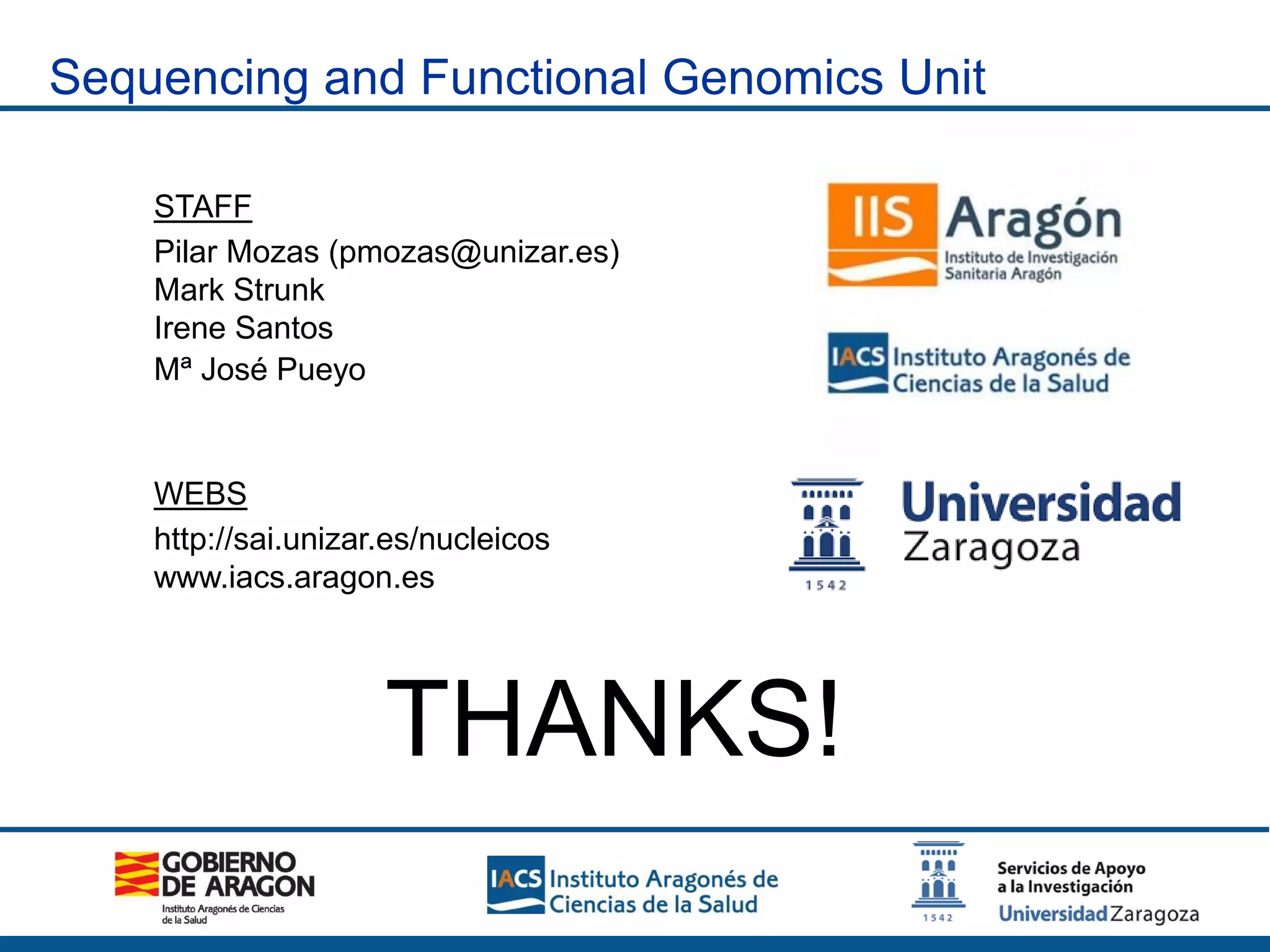 STAFF
Pilar Mozas (pmozas@unizar.es)
Mark Strunk
Irene Santos
Mª José Pueyo
WEBS
http://sai.unizar.es/nucleicos
www.iacs.aragon.es
THANKS!
Sequencing and Functional Genomics Unit
 