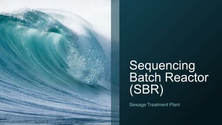 Sequencing
Batch Reactor
(SBR)
Sewage Treatment Plant
 