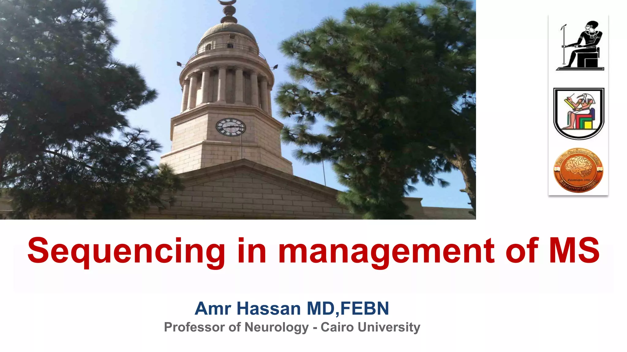 Amr Hassan MD,FEBN
Professor of Neurology - Cairo University
Sequencing in management of MS
 