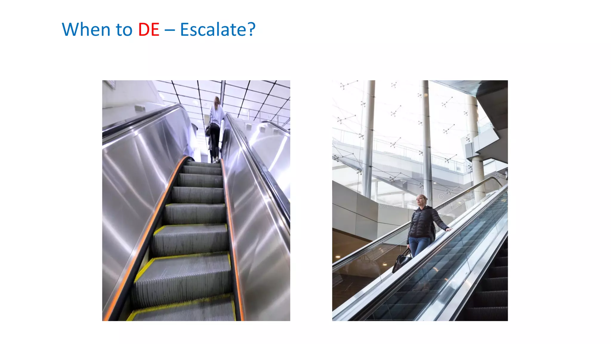 When to DE – Escalate?
 