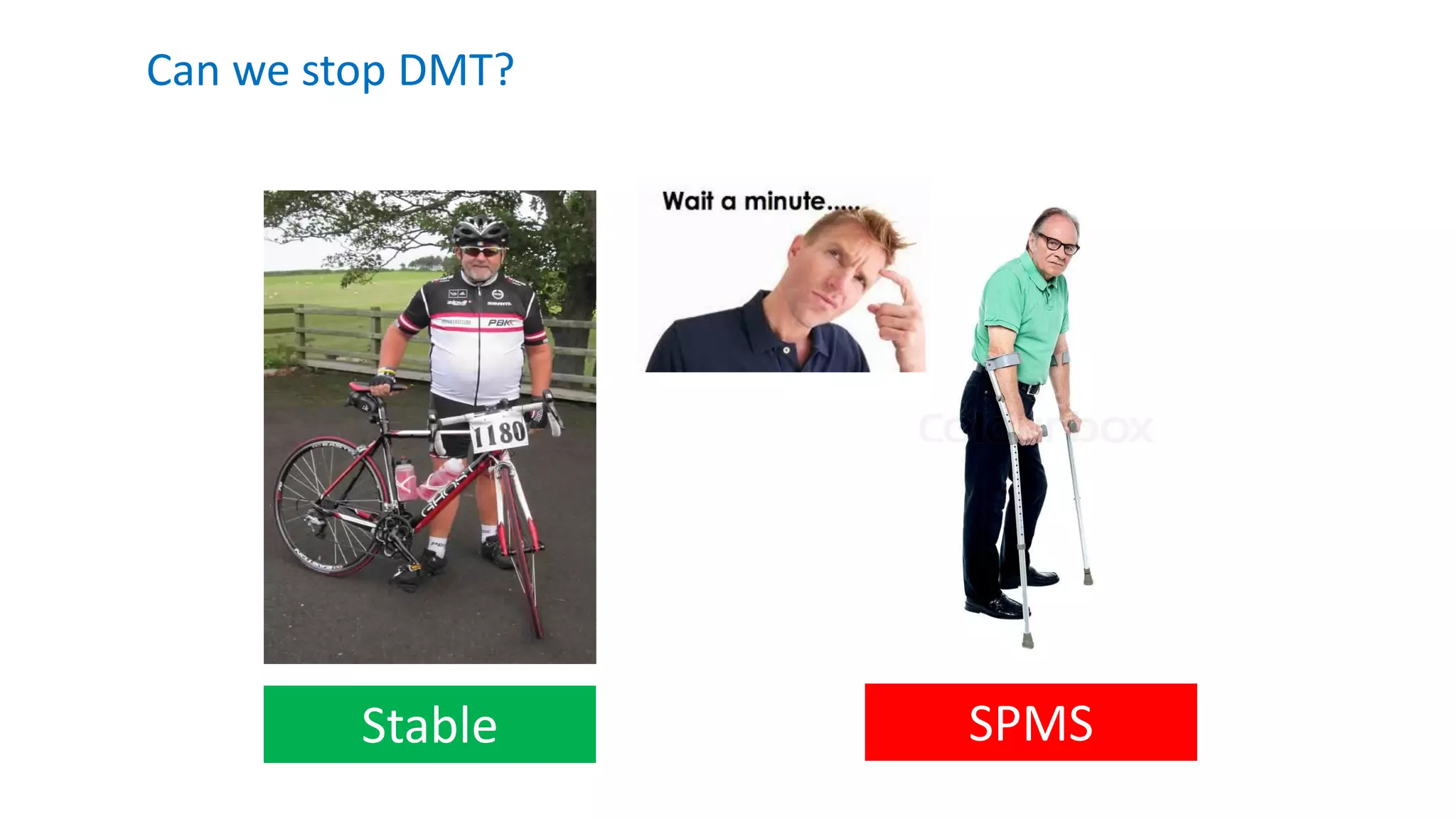 Stable SPMS
Can we stop DMT?
 