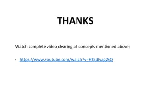 THANKS
Watch complete video clearing all concepts mentioned above;
• https://www.youtube.com/watch?v=HTEdlvag2SQ
 